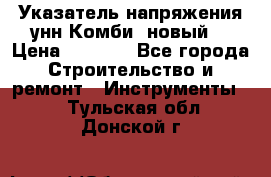 Указатель напряжения унн Комби (новый) › Цена ­ 1 200 - Все города Строительство и ремонт » Инструменты   . Тульская обл.,Донской г.